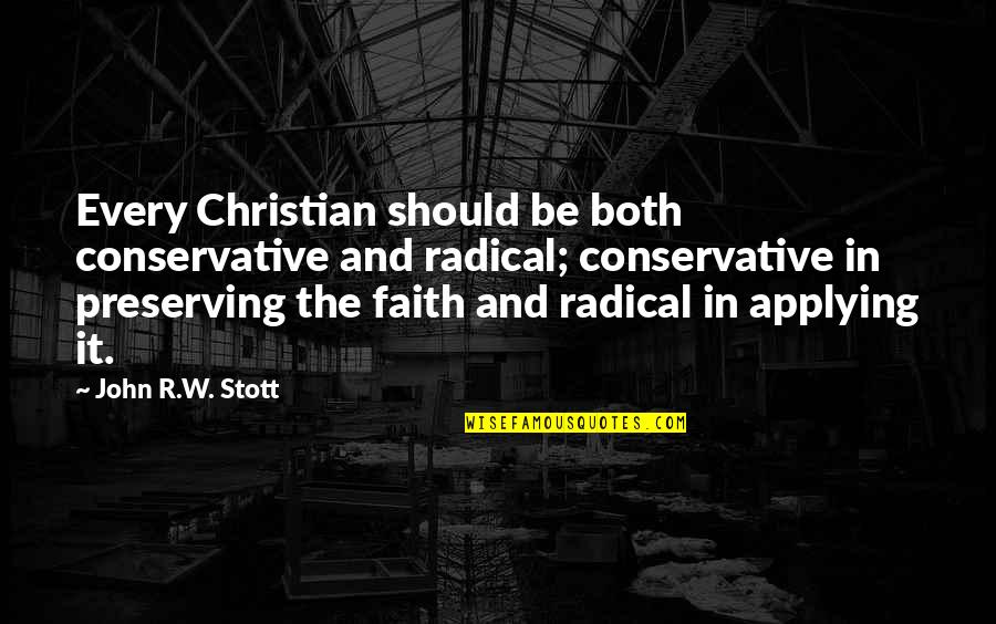 Conservatism's Quotes By John R.W. Stott: Every Christian should be both conservative and radical; Conservatism's Quotes By John R.W. Stott: Every Christian should be both conservative and radical;