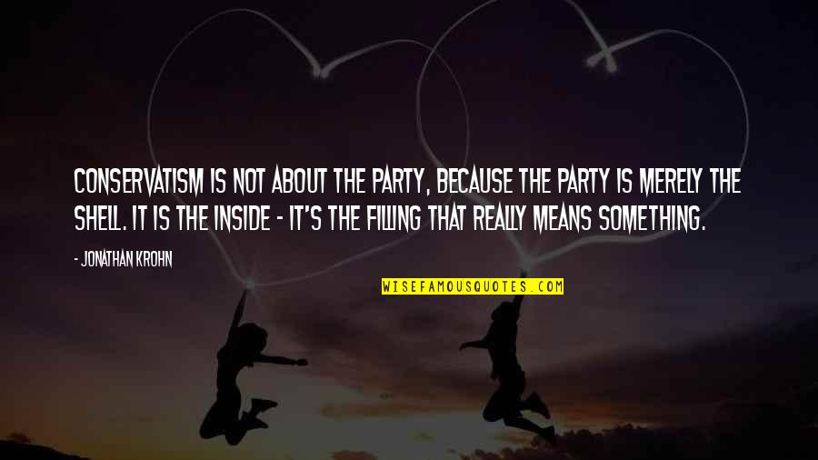 Conservatism's Quotes By Jonathan Krohn: Conservatism is not about the party, because the Conservatism's Quotes By Jonathan Krohn: Conservatism is not about the party, because the