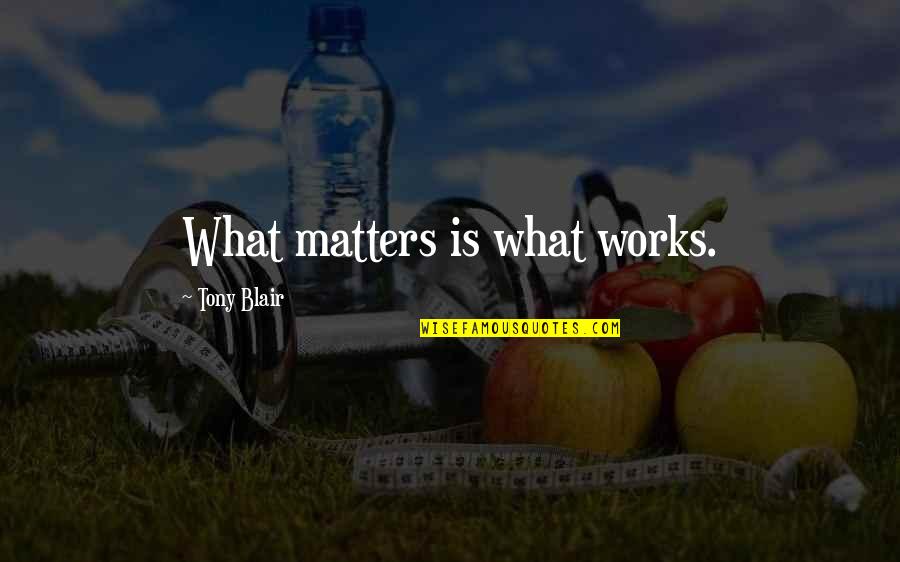 Conservatism's Quotes By Tony Blair: What matters is what works. Conservatism's Quotes By Tony Blair: What matters is what works.