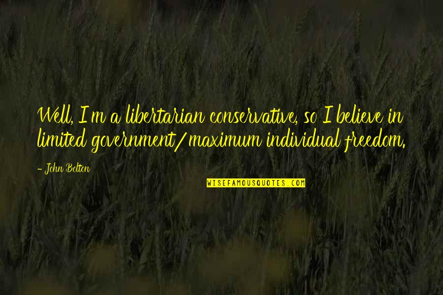 Conservative Freedom Quotes By John Bolton: Well, I'm a libertarian conservative, so I believe