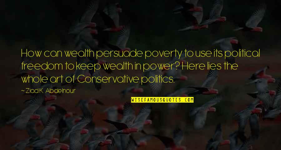 Conservative Freedom Quotes By Ziad K. Abdelnour: How can wealth persuade poverty to use its