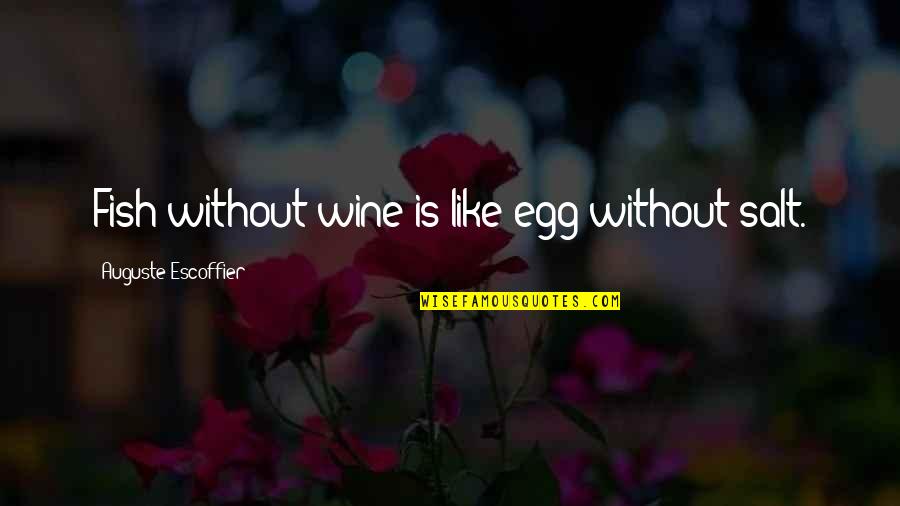 Conservative Judaism Quotes By Auguste Escoffier: Fish without wine is like egg without salt.