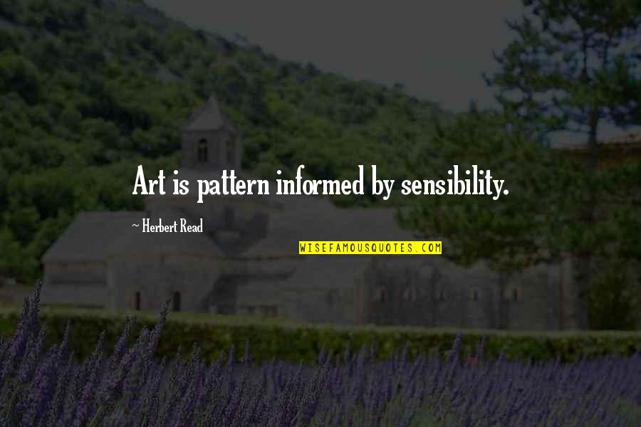 Conservative Stupid Quotes By Herbert Read: Art is pattern informed by sensibility.