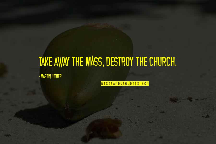 Conservatively Incorrect Quotes By Martin Luther: Take away the Mass, destroy the Church.