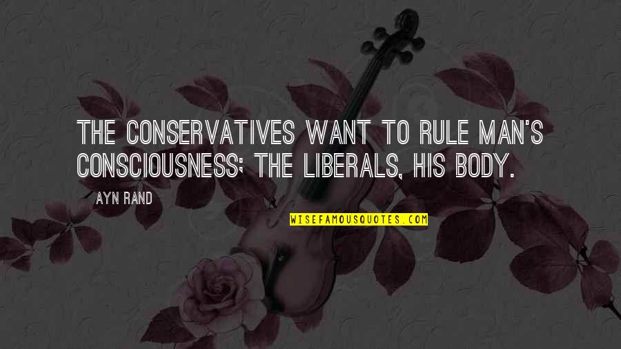 Conservatives And Liberals Quotes By Ayn Rand: The conservatives want to rule man's consciousness; the