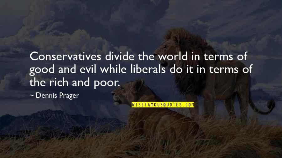 Conservatives And Liberals Quotes By Dennis Prager: Conservatives divide the world in terms of good