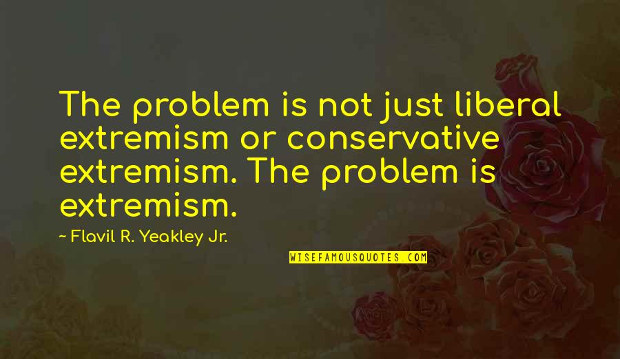 Conservatives And Liberals Quotes By Flavil R. Yeakley Jr.: The problem is not just liberal extremism or
