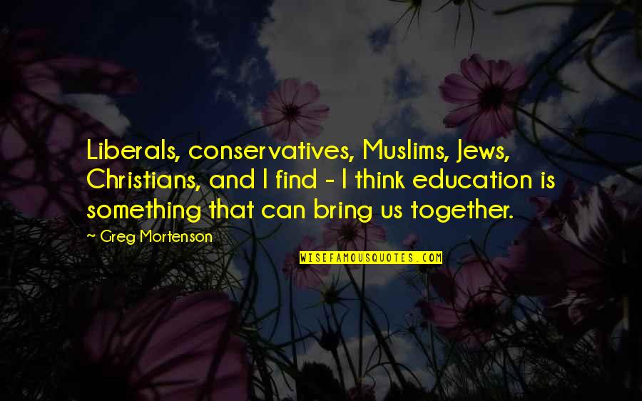 Conservatives And Liberals Quotes By Greg Mortenson: Liberals, conservatives, Muslims, Jews, Christians, and I find