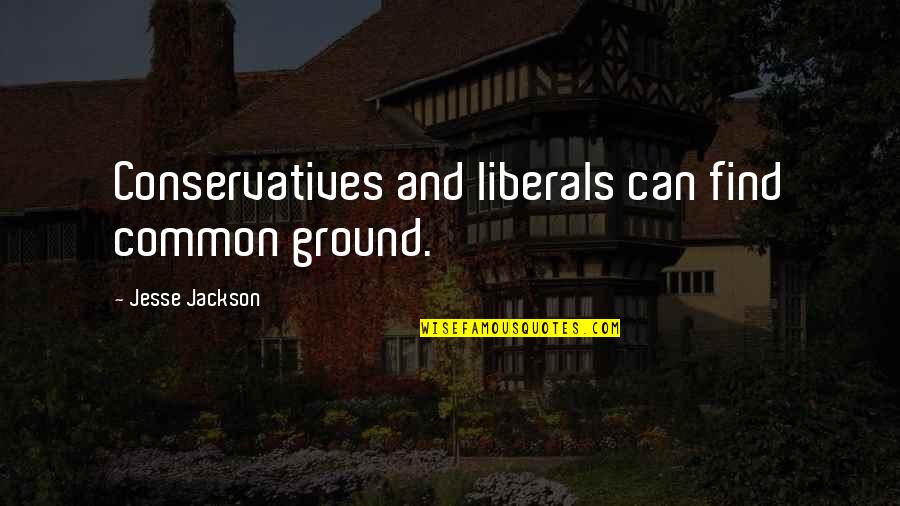 Conservatives And Liberals Quotes By Jesse Jackson: Conservatives and liberals can find common ground.