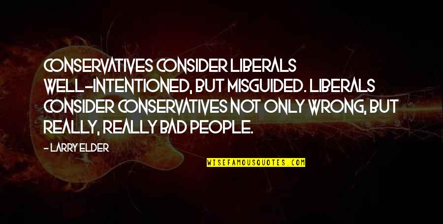 Conservatives And Liberals Quotes By Larry Elder: Conservatives consider liberals well-intentioned, but misguided. Liberals consider