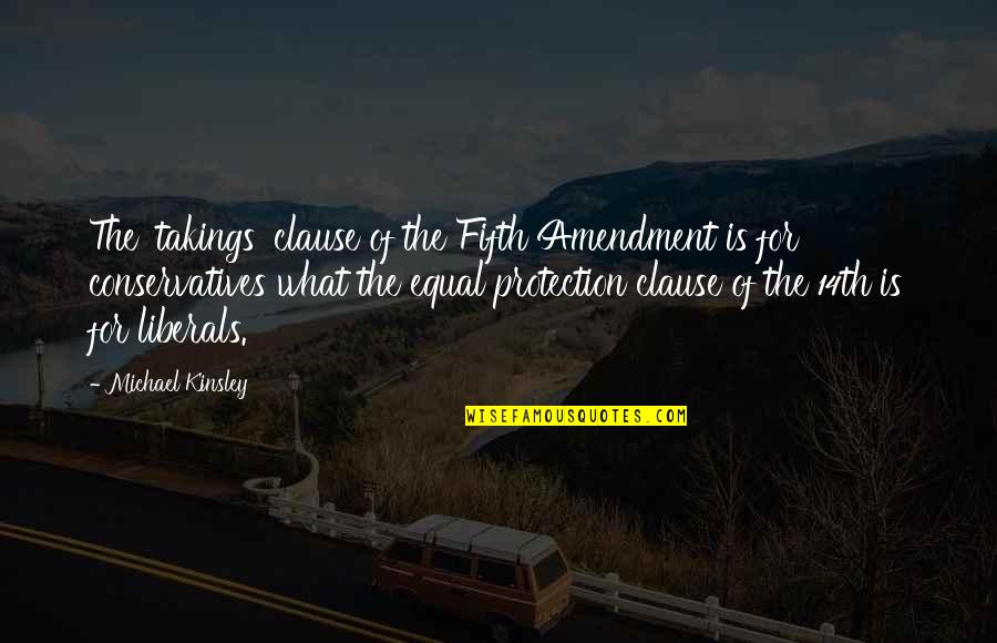 Conservatives And Liberals Quotes By Michael Kinsley: The 'takings' clause of the Fifth Amendment is