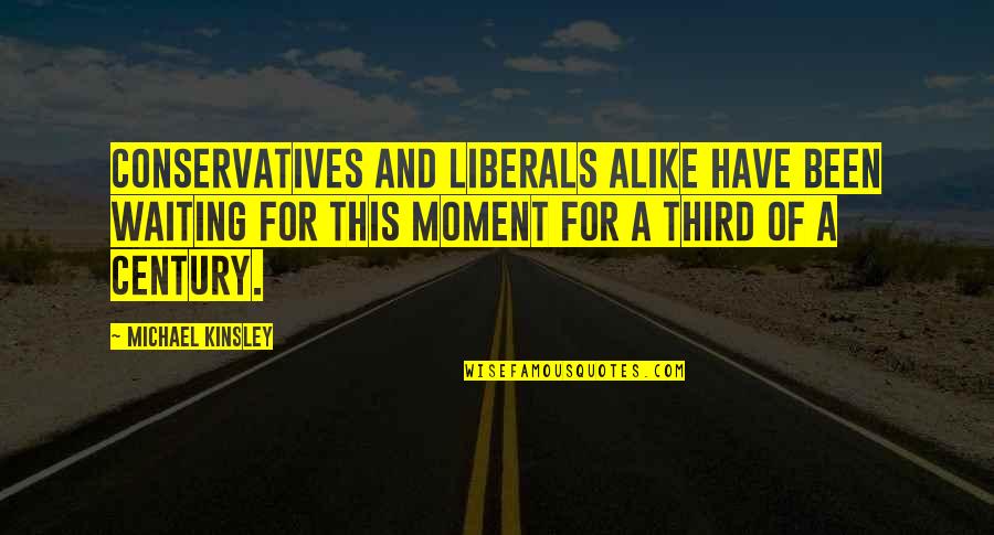 Conservatives And Liberals Quotes By Michael Kinsley: Conservatives and liberals alike have been waiting for