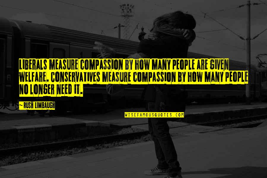Conservatives And Liberals Quotes By Rush Limbaugh: Liberals measure compassion by how many people are