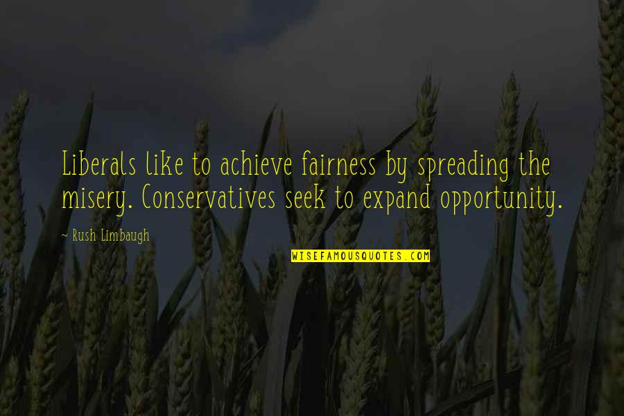 Conservatives And Liberals Quotes By Rush Limbaugh: Liberals like to achieve fairness by spreading the
