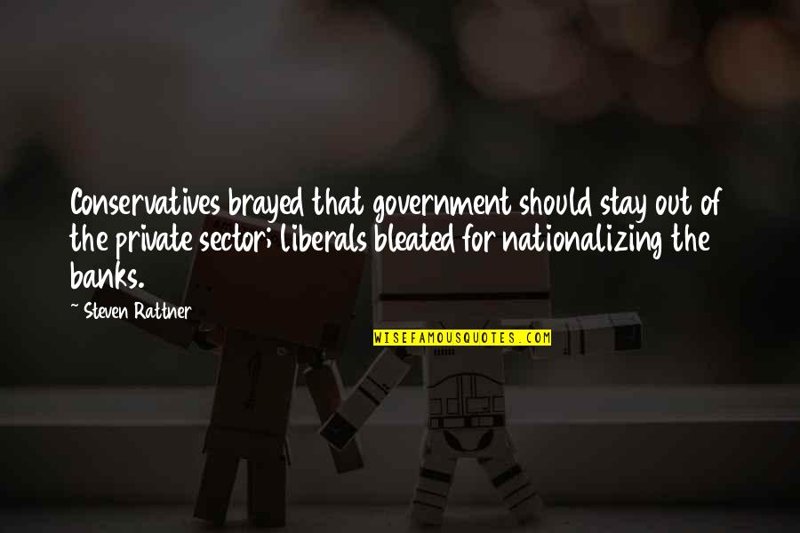 Conservatives And Liberals Quotes By Steven Rattner: Conservatives brayed that government should stay out of