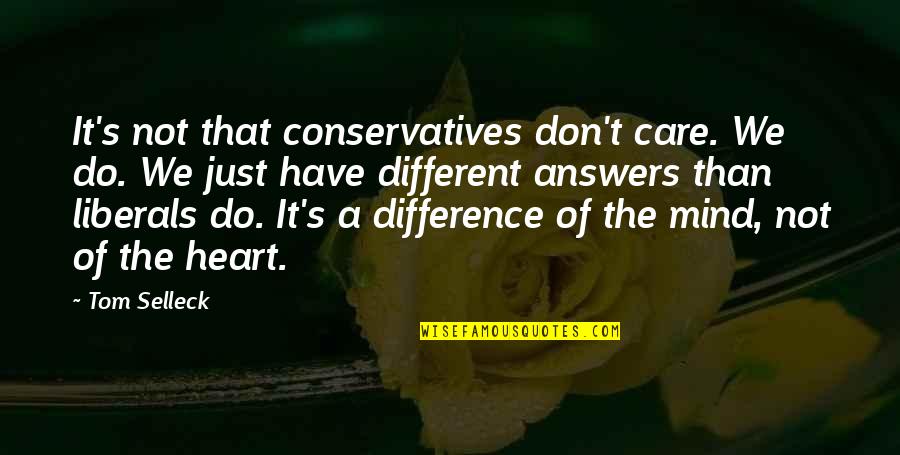 Conservatives And Liberals Quotes By Tom Selleck: It's not that conservatives don't care. We do.