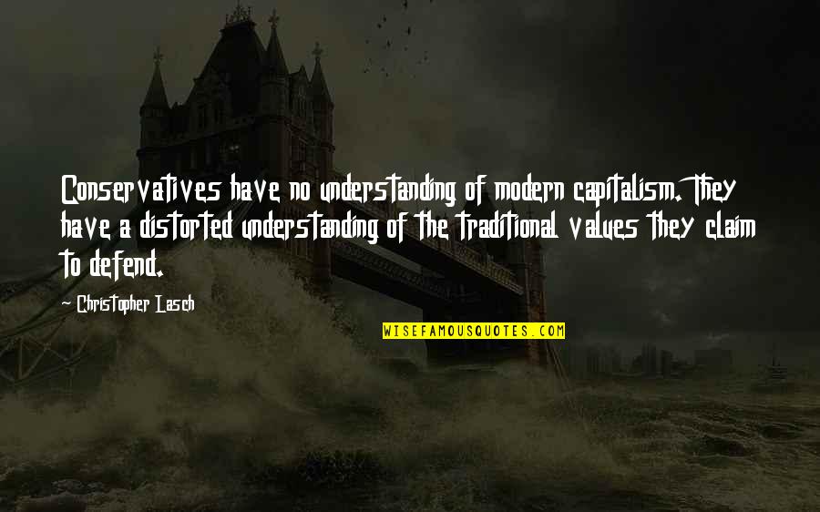 Conservatives Capitalism Quotes By Christopher Lasch: Conservatives have no understanding of modern capitalism. They Conservatives Capitalism Quotes By Christopher Lasch: Conservatives have no understanding of modern capitalism. They