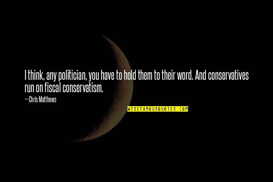 Conservatives Quotes By Chris Matthews: I think, any politician, you have to hold Conservatives Quotes By Chris Matthews: I think, any politician, you have to hold