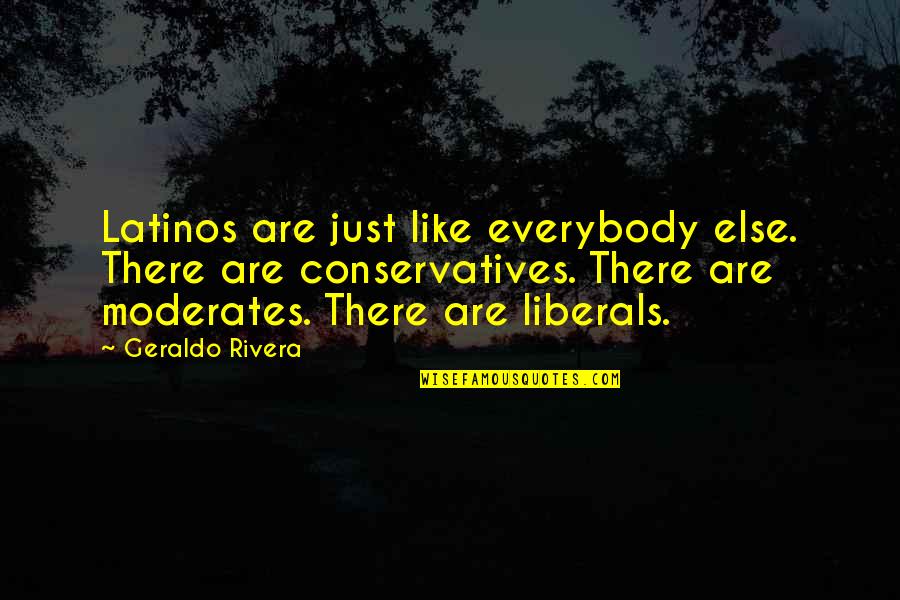 Conservatives Quotes By Geraldo Rivera: Latinos are just like everybody else. There are Conservatives Quotes By Geraldo Rivera: Latinos are just like everybody else. There are