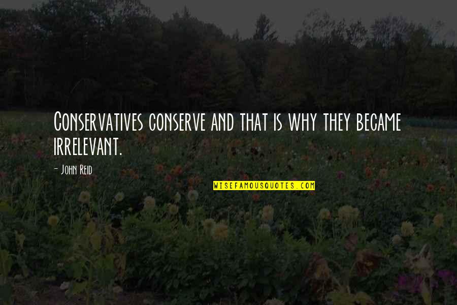 Conservatives Quotes By John Reid: Conservatives conserve and that is why they became