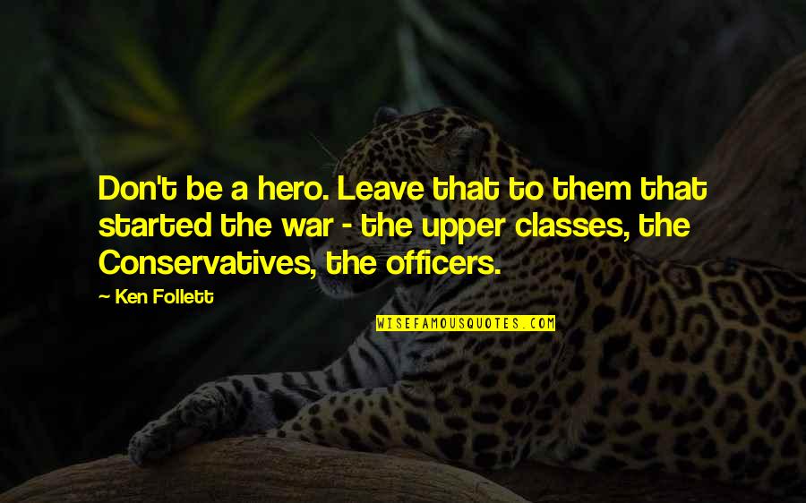 Conservatives Quotes By Ken Follett: Don't be a hero. Leave that to them Conservatives Quotes By Ken Follett: Don't be a hero. Leave that to them