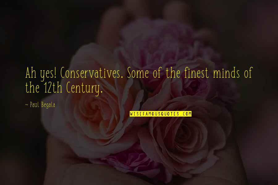 Conservatives Quotes By Paul Begala: Ah yes! Conservatives. Some of the finest minds