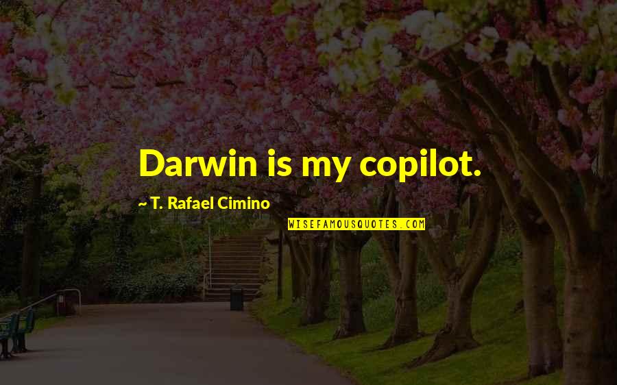 Conservatives Quotes By T. Rafael Cimino: Darwin is my copilot. Conservatives Quotes By T. Rafael Cimino: Darwin is my copilot.