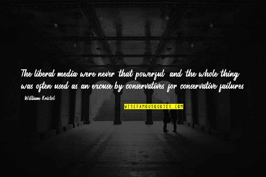 Conservatives Quotes By William Kristol: The liberal media were never that powerful, and Conservatives Quotes By William Kristol: The liberal media were never that powerful, and