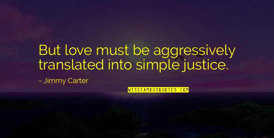 Conservatoire Quotes By Jimmy Carter: But love must be aggressively translated into simple