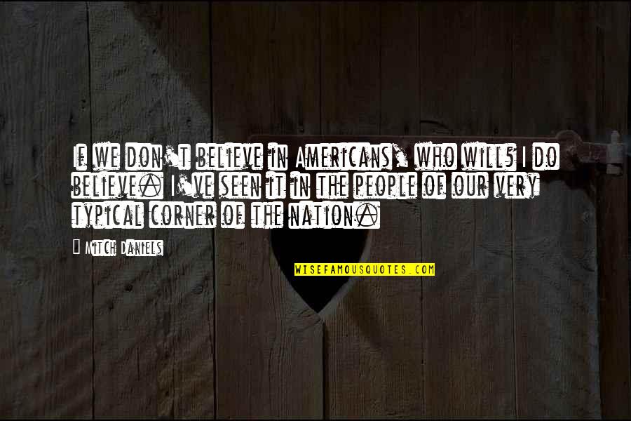 Conservatoire Royal De Bruxelles Quotes By Mitch Daniels: If we don't believe in Americans, who will? Conservatoire Royal De Bruxelles Quotes By Mitch Daniels: If we don't believe in Americans, who will?