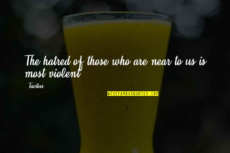Conservatoire Royal De Bruxelles Quotes By Tacitus: The hatred of those who are near to