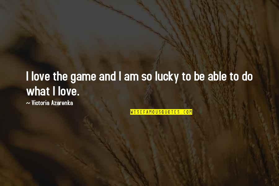 Conservatorio Lisboa Quotes By Victoria Azarenka: I love the game and I am so