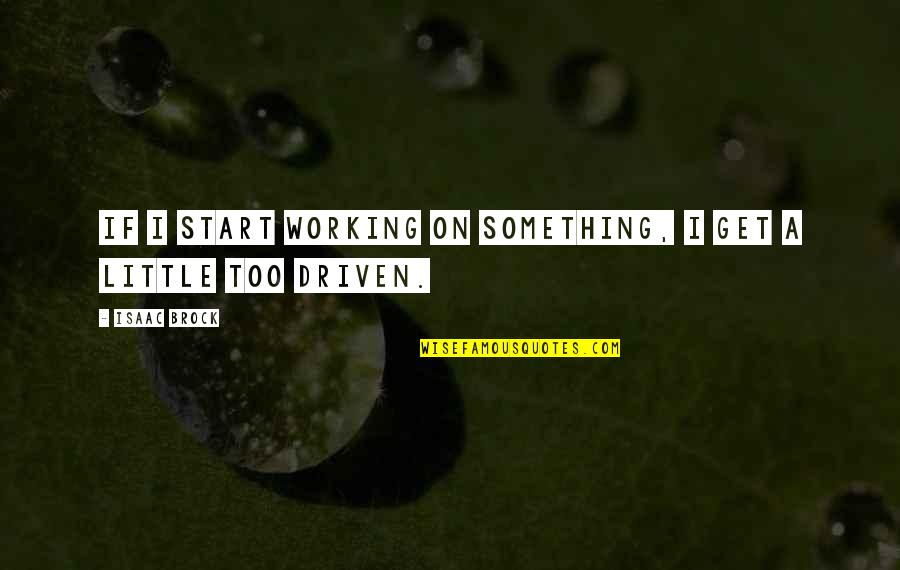 Conservatorio Paganini Quotes By Isaac Brock: If I start working on something, I get
