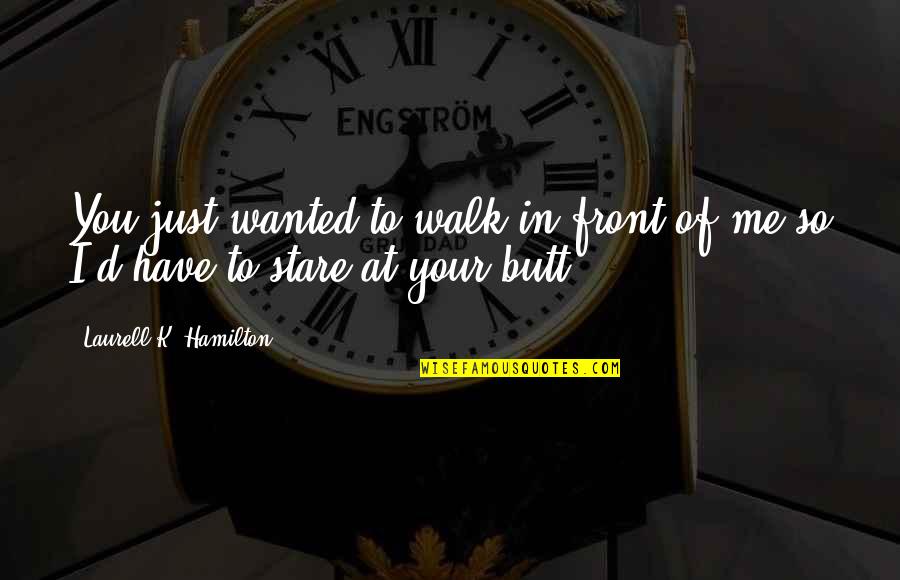Conservazione Fatture Quotes By Laurell K. Hamilton: You just wanted to walk in front of Conservazione Fatture Quotes By Laurell K. Hamilton: You just wanted to walk in front of