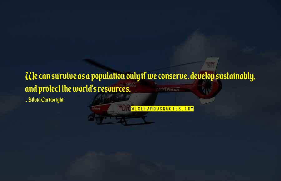 Conserve Resources Quotes By Silvia Cartwright: We can survive as a population only if