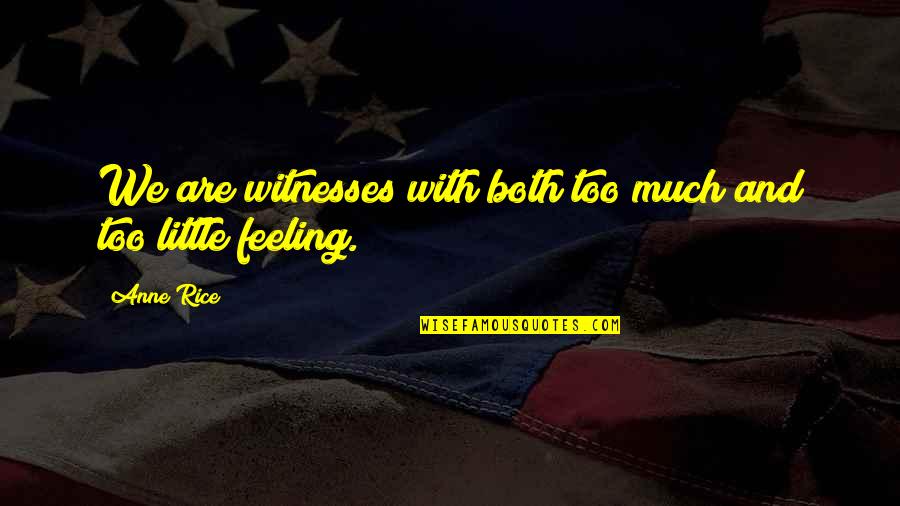 Conserved Funds Quotes By Anne Rice: We are witnesses with both too much and