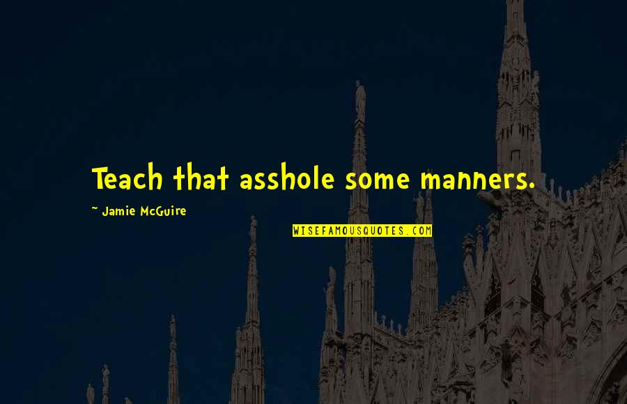 Conservera Tropical Quotes By Jamie McGuire: Teach that asshole some manners. Conservera Tropical Quotes By Jamie McGuire: Teach that asshole some manners.