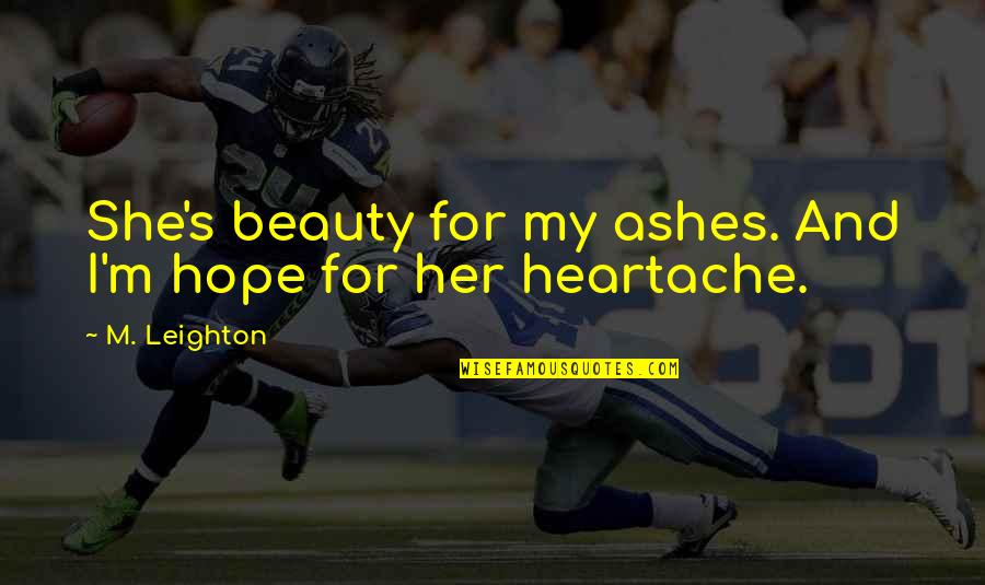 Conservers Quotes By M. Leighton: She's beauty for my ashes. And I'm hope