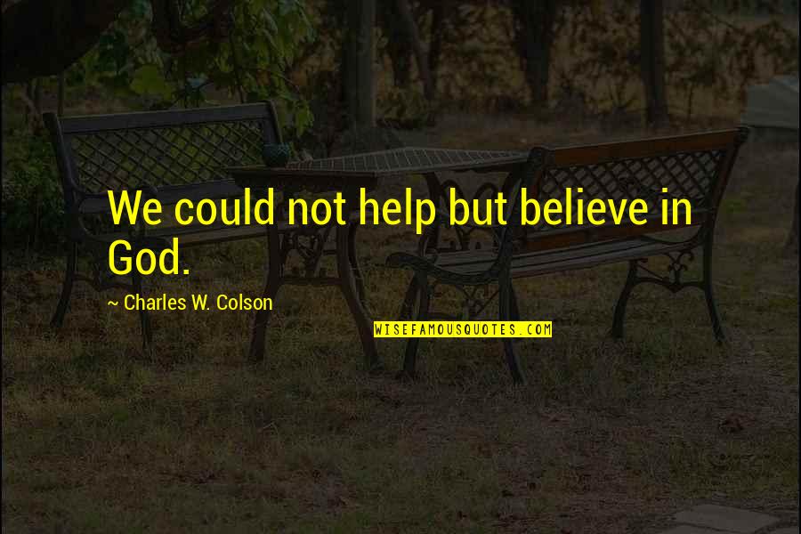Conserves Modernes Quotes By Charles W. Colson: We could not help but believe in God.