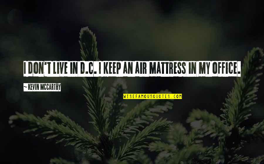 Conserves Modernes Quotes By Kevin McCarthy: I don't live in D.C. I keep an