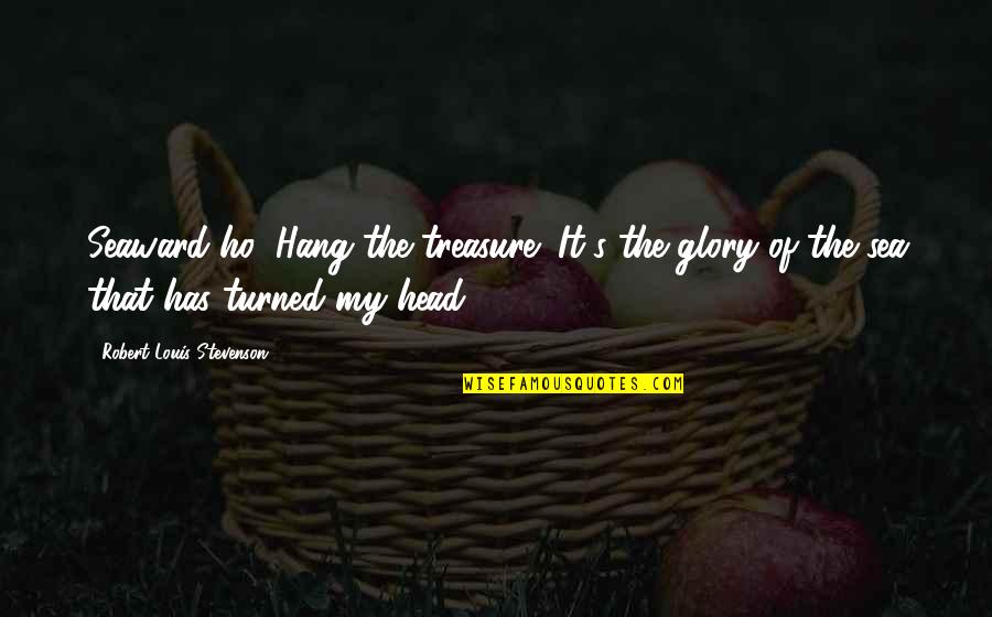 Conserves Modernes Quotes By Robert Louis Stevenson: Seaward ho! Hang the treasure! It's the glory