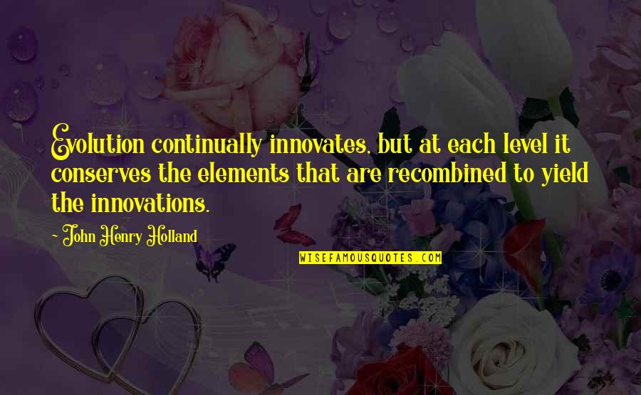 Conserves Quotes By John Henry Holland: Evolution continually innovates, but at each level it