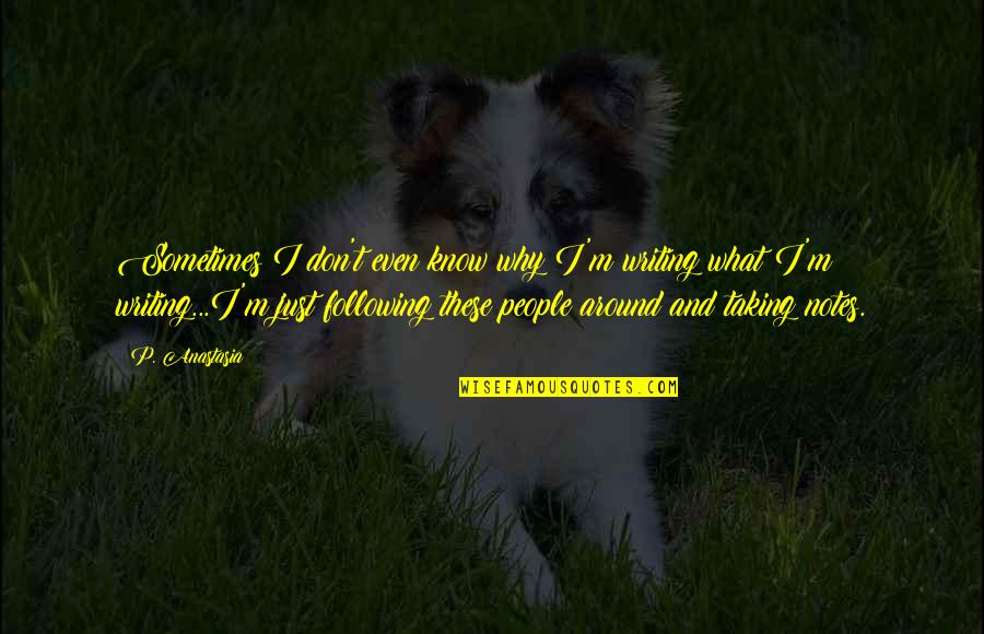 Conservetrack Quotes By P. Anastasia: Sometimes I don't even know why I'm writing Conservetrack Quotes By P. Anastasia: Sometimes I don't even know why I'm writing