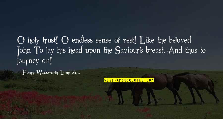 Conservice Pay Quotes By Henry Wadsworth Longfellow: O holy trust! O endless sense of rest!