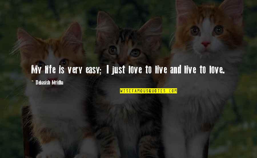 Conserving Earth Quotes By Debasish Mridha: My life is very easy; I just love Conserving Earth Quotes By Debasish Mridha: My life is very easy; I just love