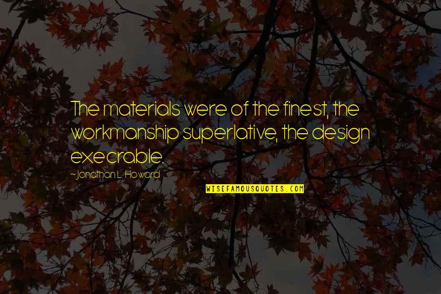 Conserving Earth Quotes By Jonathan L. Howard: The materials were of the finest, the workmanship Conserving Earth Quotes By Jonathan L. Howard: The materials were of the finest, the workmanship