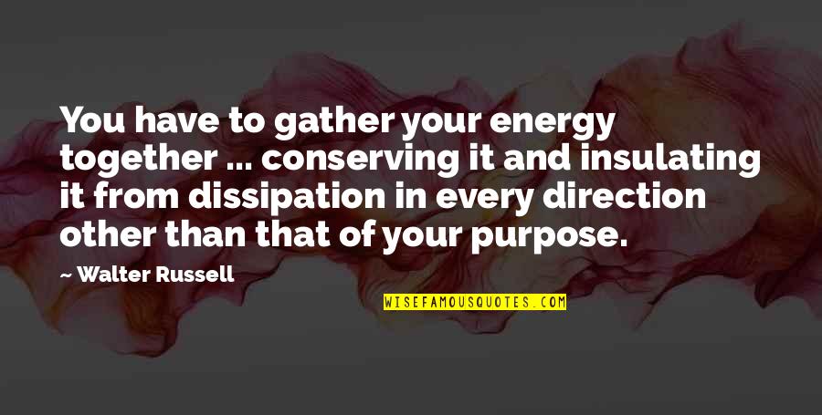 Conserving Energy Quotes By Walter Russell: You have to gather your energy together ...