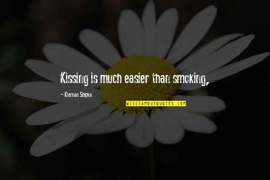 Conserving Nature Quotes By Kiernan Shipka: Kissing is much easier than smoking,