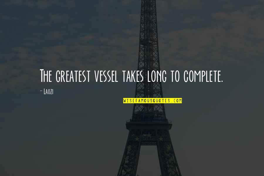 Conserving Nature Quotes By Laozi: The greatest vessel takes long to complete.