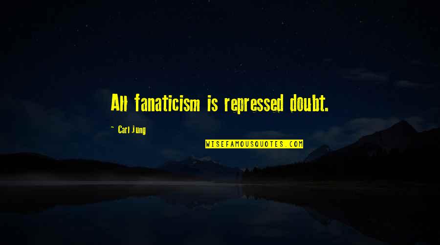 Conserving Paper Quotes By Carl Jung: All fanaticism is repressed doubt.